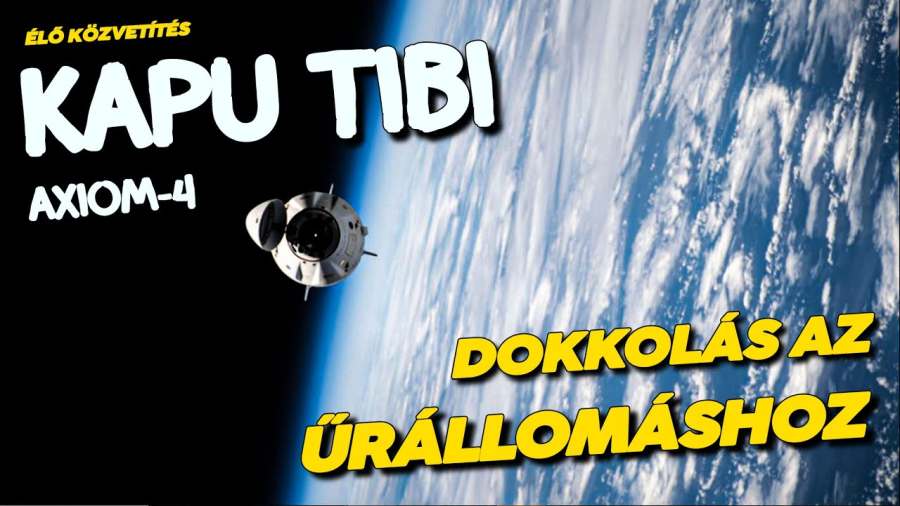 AXIOM-4: Kapu Tibor űrhajójának dokkolása ÉLŐ közvetítésen